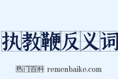 执教鞭反义词是什么意思的图片